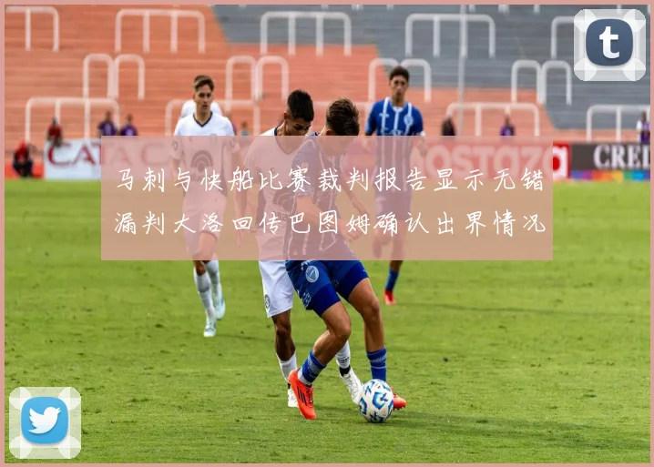 马刺与快船比赛裁判报告显示无错漏判大洛回传巴图姆确认出界情况